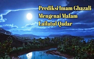 Prediksi Imam Ghazali Mengenai Malam Lailatul Qadar