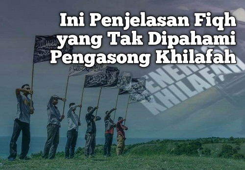 Ini Penjelasan Fiqh yang Tak Dipahami Pengasong Khilafah