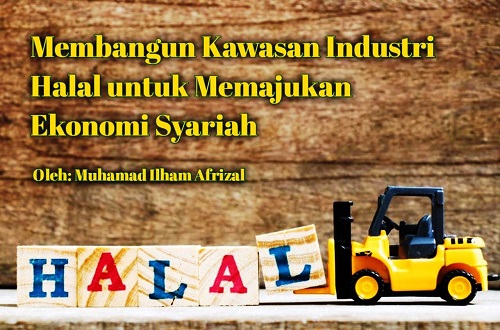 Membangun Kawasan Industri Halal untuk Memajukan Ekonomi Syariah