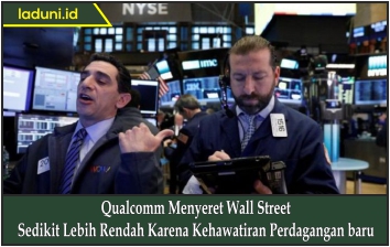 Qualcomm Menyeret Wall Street Sedikit Lebih Rendah Karena Kehawatiran Perdagangan baru