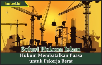 Hukum Membatalkan Puasa untuk Pekerja Berat