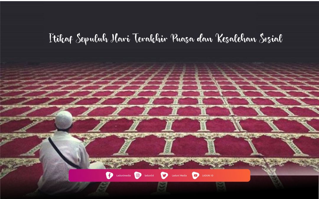 I’tikaf Sepuluh Hari Terakhir Puasa dan Kesalehan Sosial