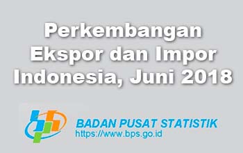 Perkembangan Ekspor Impor Indonesia di Akhir Semester I 2018