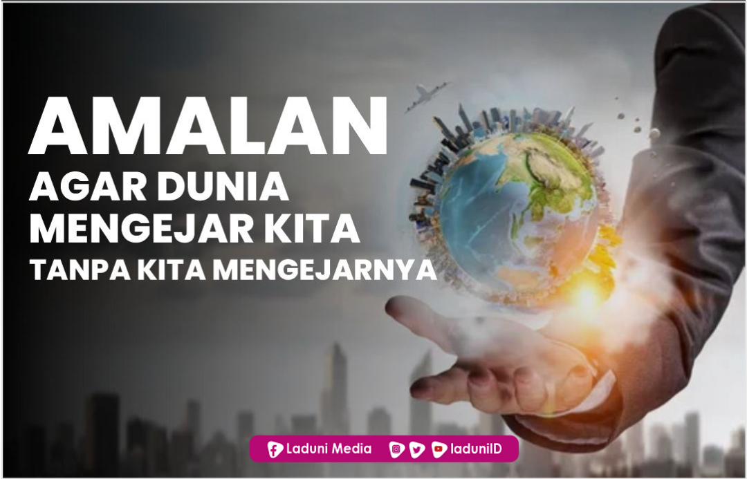 Amalan Agar Dunia Mengejar Kita Tanpa Kita Mengejarnya