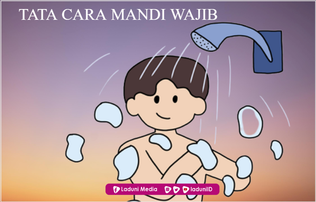 Tata Cara Mandi Wajib dan Hal-hal yang Mengharuskannya