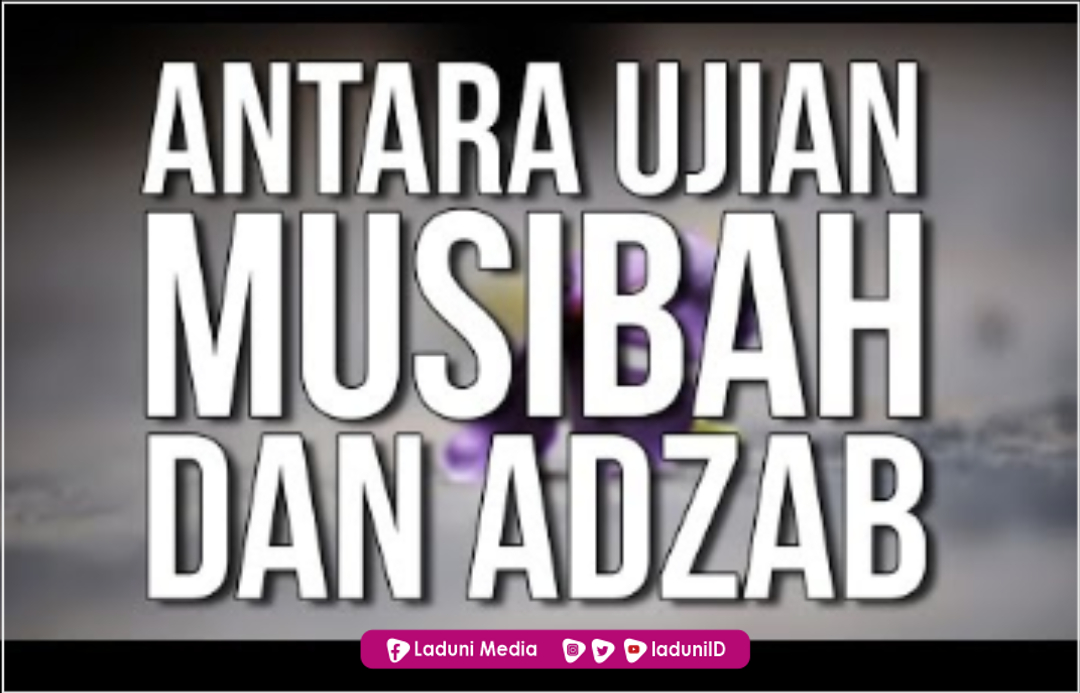 Perbedaannya Ujian, Musibah dan Adzab